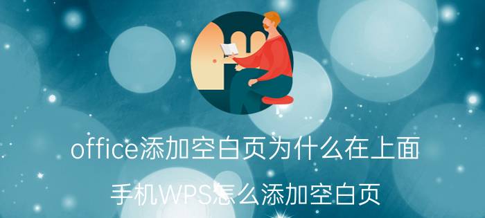 office添加空白页为什么在上面 手机WPS怎么添加空白页？